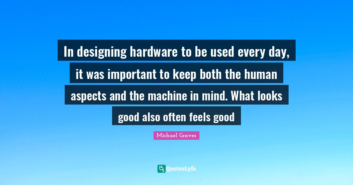 In designing hardware to be used every day, it was important to keep b