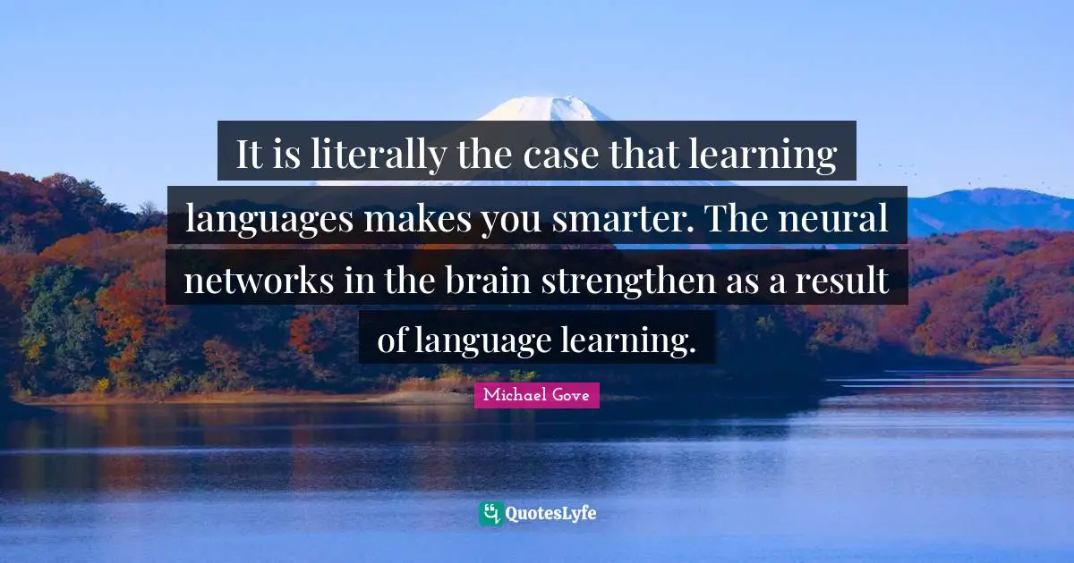 Smarter Quotes: "It is literally the case that learning languages makes you smarter. The neural networks in the brain strengthen as a result of language learning."