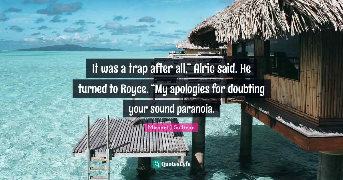 It was a trap after all,” Alric said. He turned to Royce. “My apologies for doubting your sound paranoia.