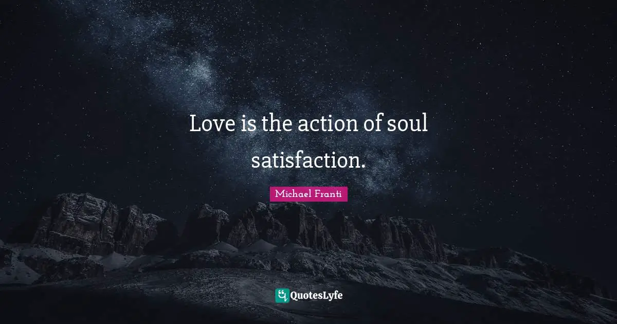 Love is the action of soul satisfaction.