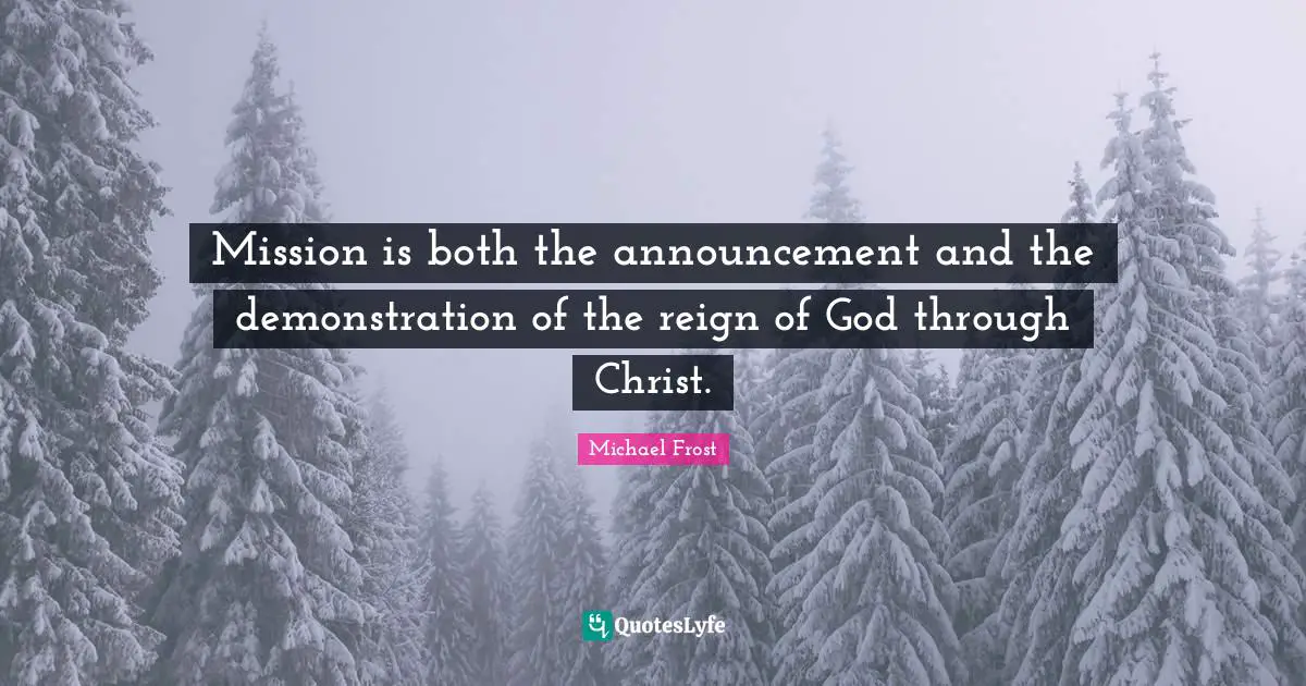 Reign Quotes: "Mission is both the announcement and the demonstration of the reign of God through Christ."