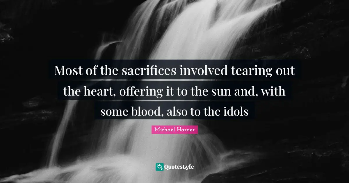 Most of the sacrifices involved tearing out the heart, offering it to the sun and, with some blood, also to the idols