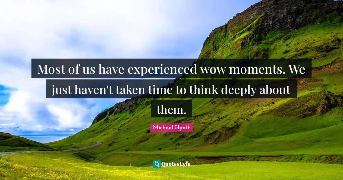 Most of us have experienced wow moments. We just haven't taken time to think deeply about them.