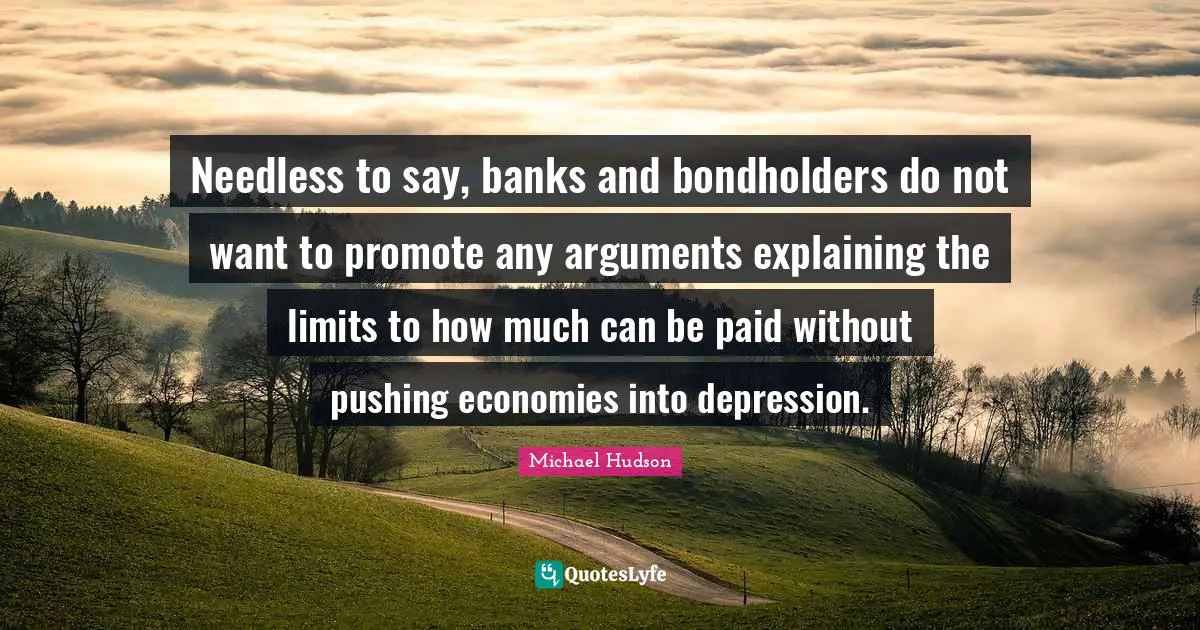 Needless to say, banks and bondholders do not want to promote any arguments explaining the limits to how much can be paid without pushing economies into depression.