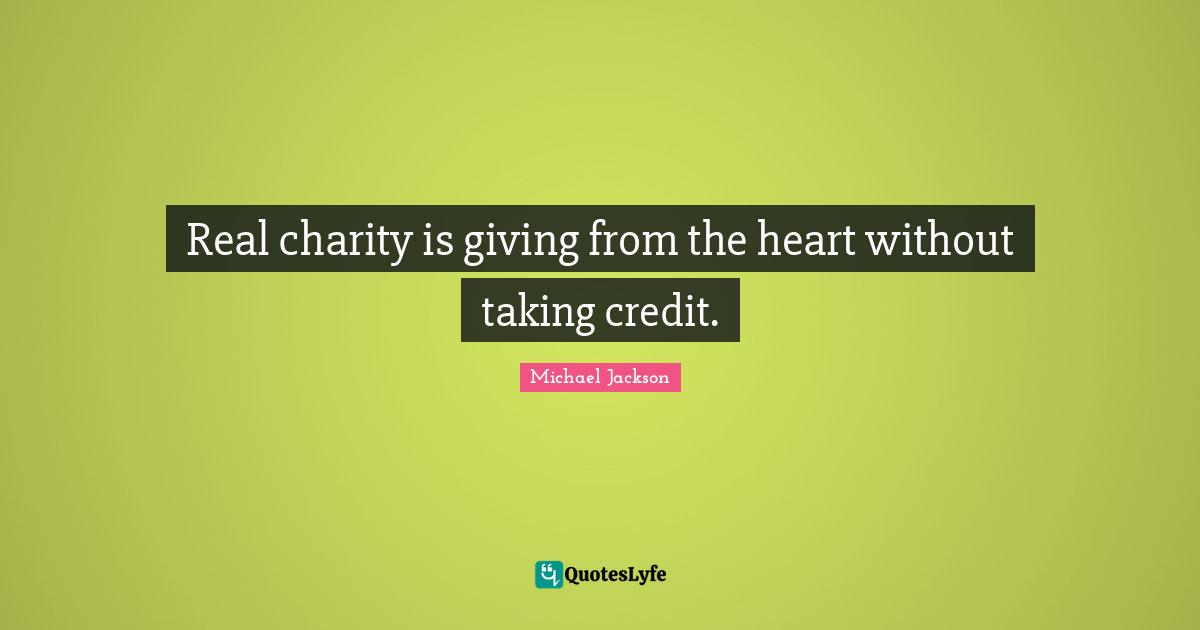 Real charity is giving from the heart without taking credit.