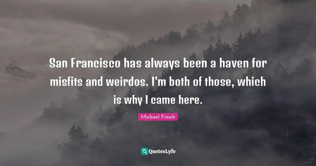 San Francisco has always been a haven for misfits and weirdos. I'm both of those, which is why I came here.
