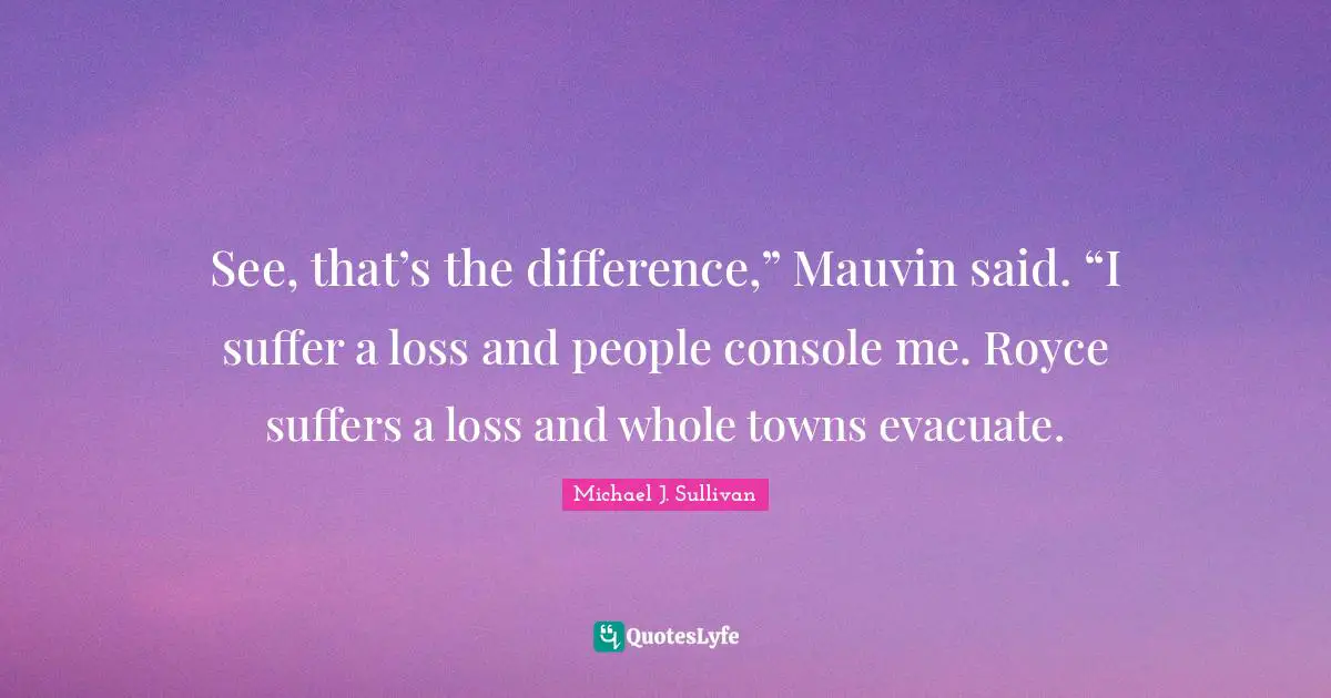 See, that’s the difference,” Mauvin said. “I suffer a loss and people console me. Royce suffers a loss and whole towns evacuate.