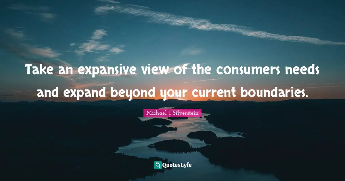 Take an expansive view of the consumers needs and expand beyond your current boundaries.