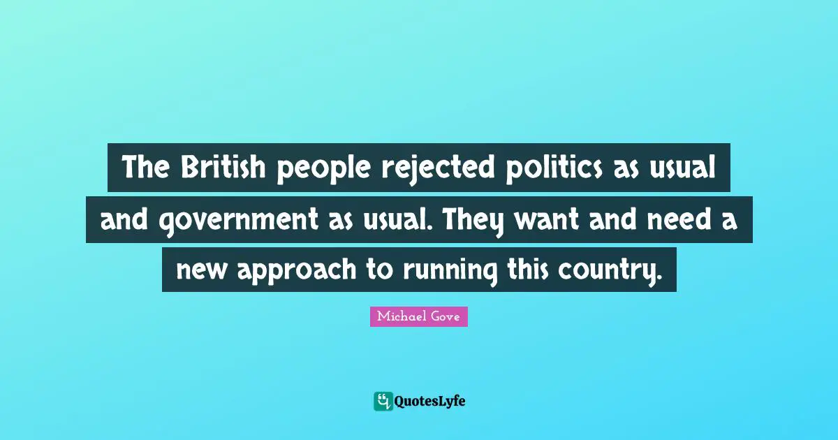 The British people rejected politics as usual and government as usual. They want and need a new approach to running this country.