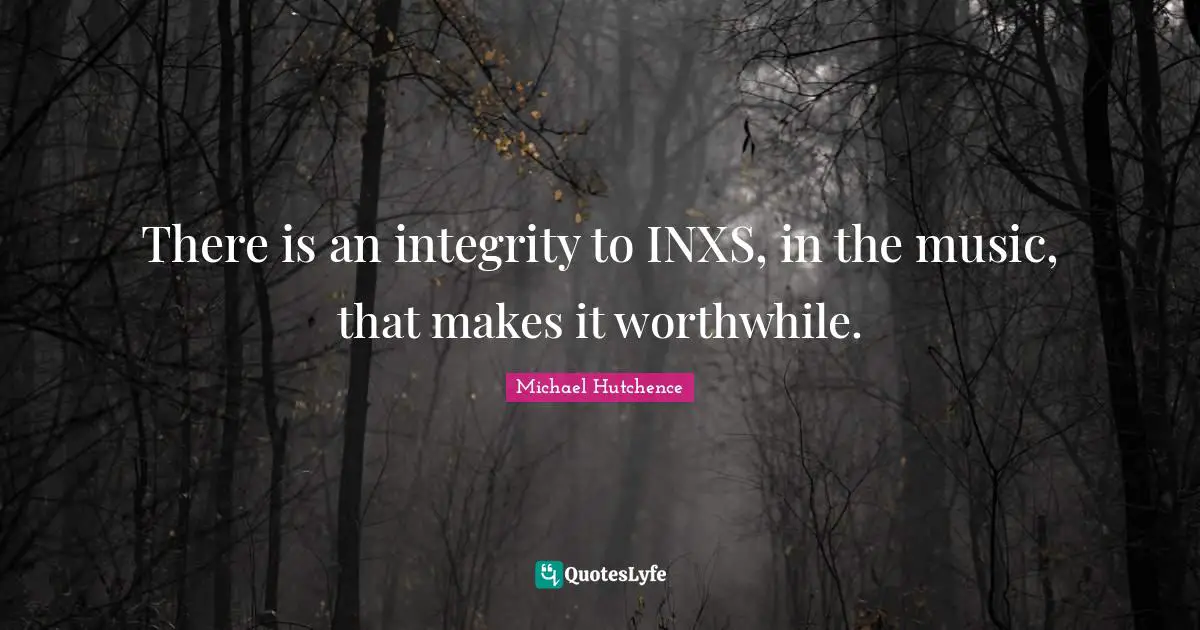 There is an integrity to INXS, in the music, that makes it worthwhile.