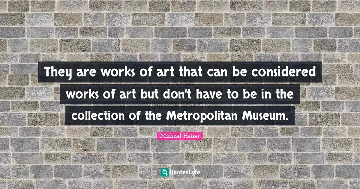 They are works of art that can be considered works of art but don't have to be in the collection of the Metropolitan Museum.
