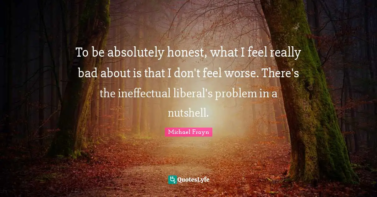 To be absolutely honest, what I feel really bad about is that I don't feel worse. There's the ineffectual liberal's problem in a nutshell.