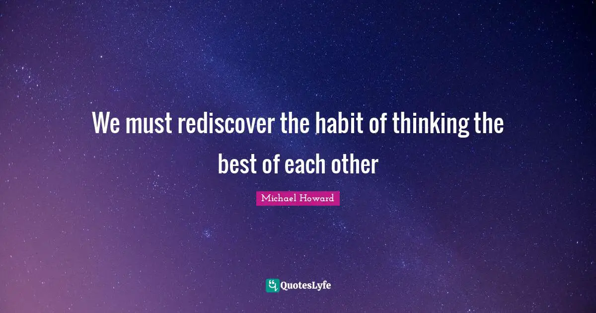 We must rediscover the habit of thinking the best of each other