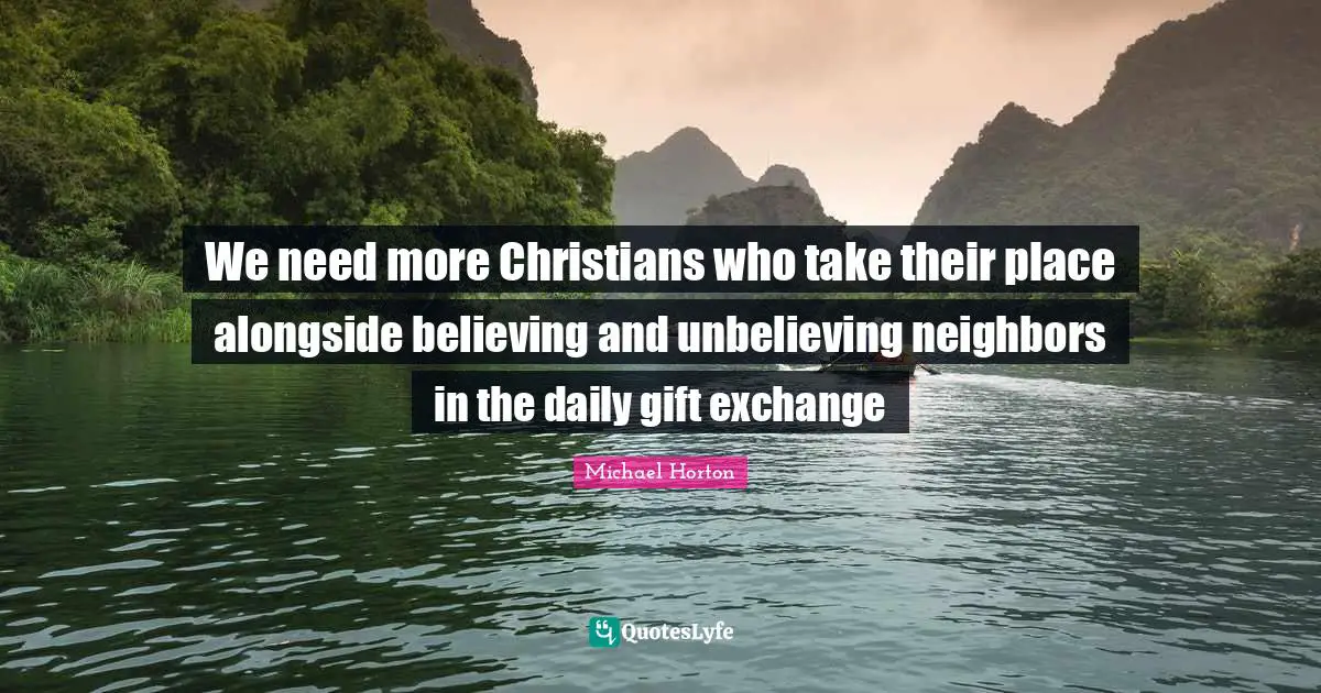 We need more Christians who take their place alongside believing and unbelieving neighbors in the daily gift exchange