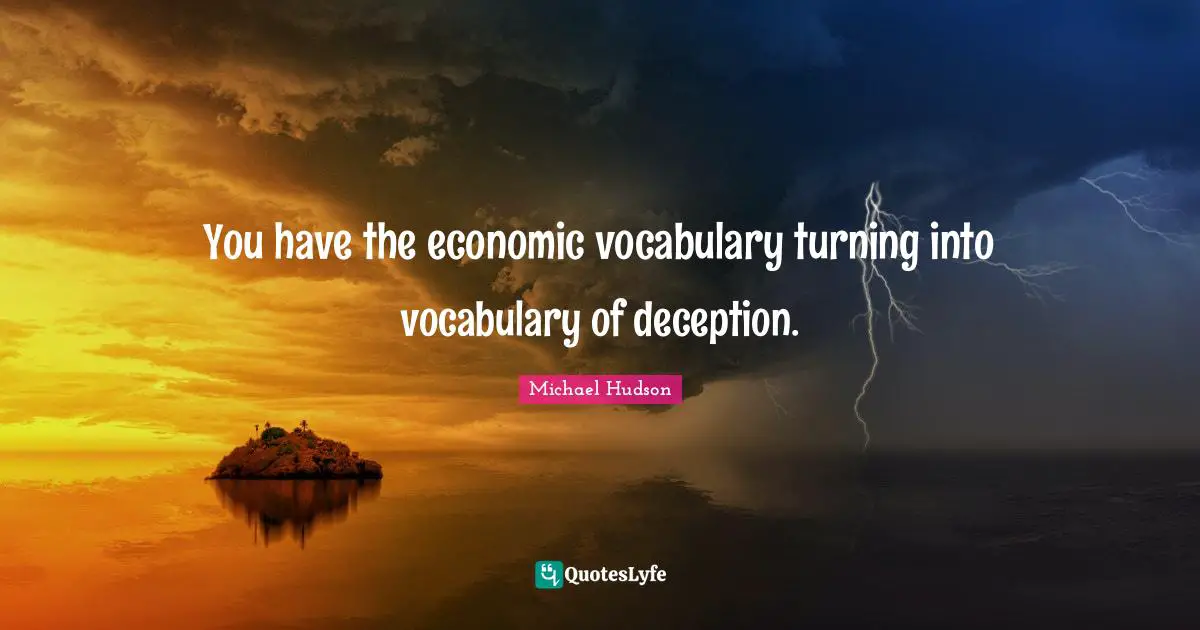 You have the economic vocabulary turning into vocabulary of deception.
