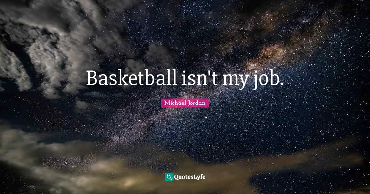 Basketball isn't my job.