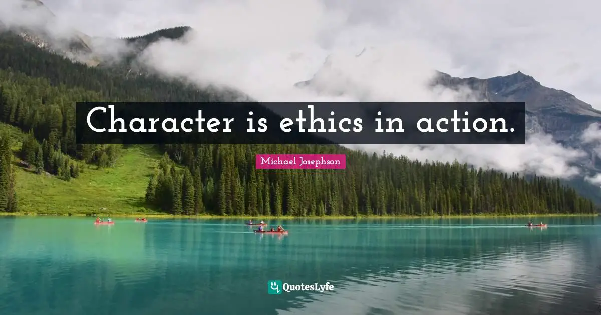 Character is ethics in action.