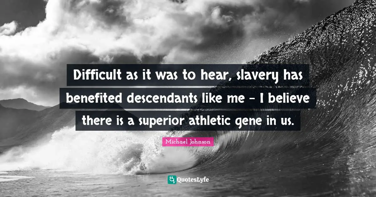 Difficult as it was to hear, slavery has benefited descendants like me - I believe there is a superior athletic gene in us.