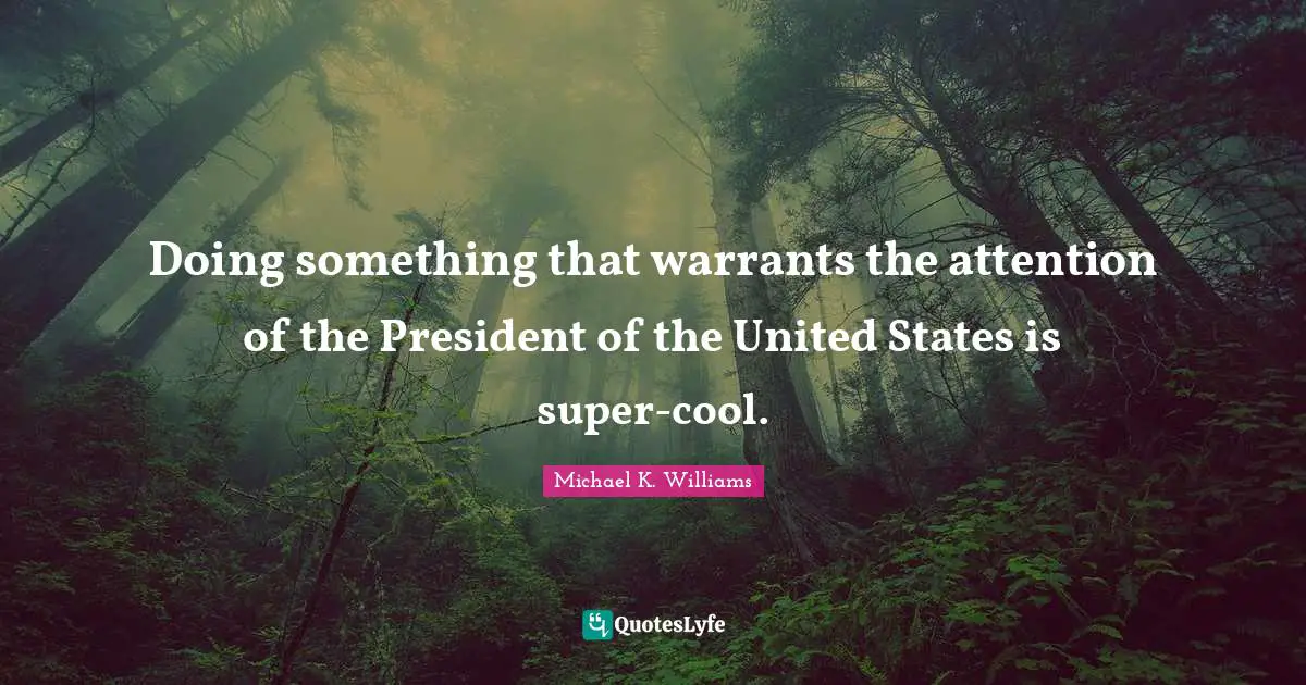 Doing something that warrants the attention of the President of the United States is super-cool.