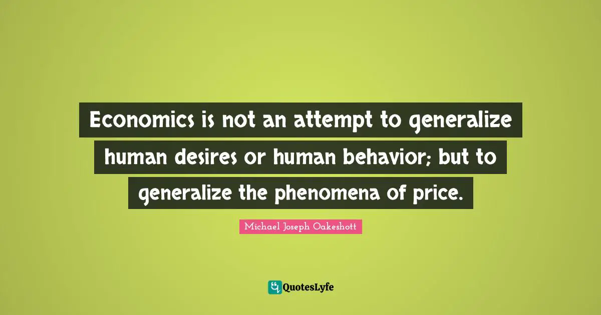 Human Behavior Quotes: "Economics is not an attempt to generalize human desires or human behavior; but to generalize the phenomena of price."