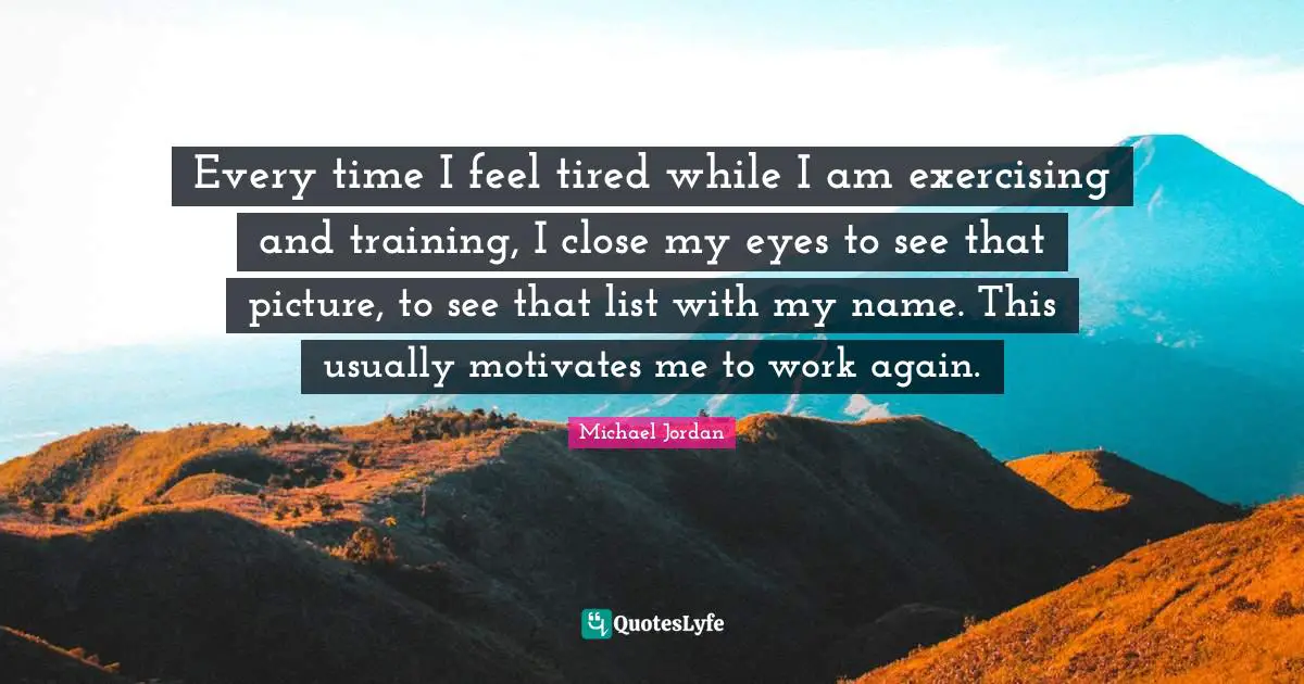 Every time I feel tired while I am exercising and training, I close my eyes to see that picture, to see that list with my name. This usually motivates me to work again.