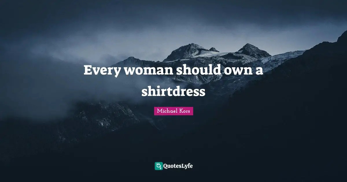 Michael Kors Quotes: "Every woman should own a shirtdress"