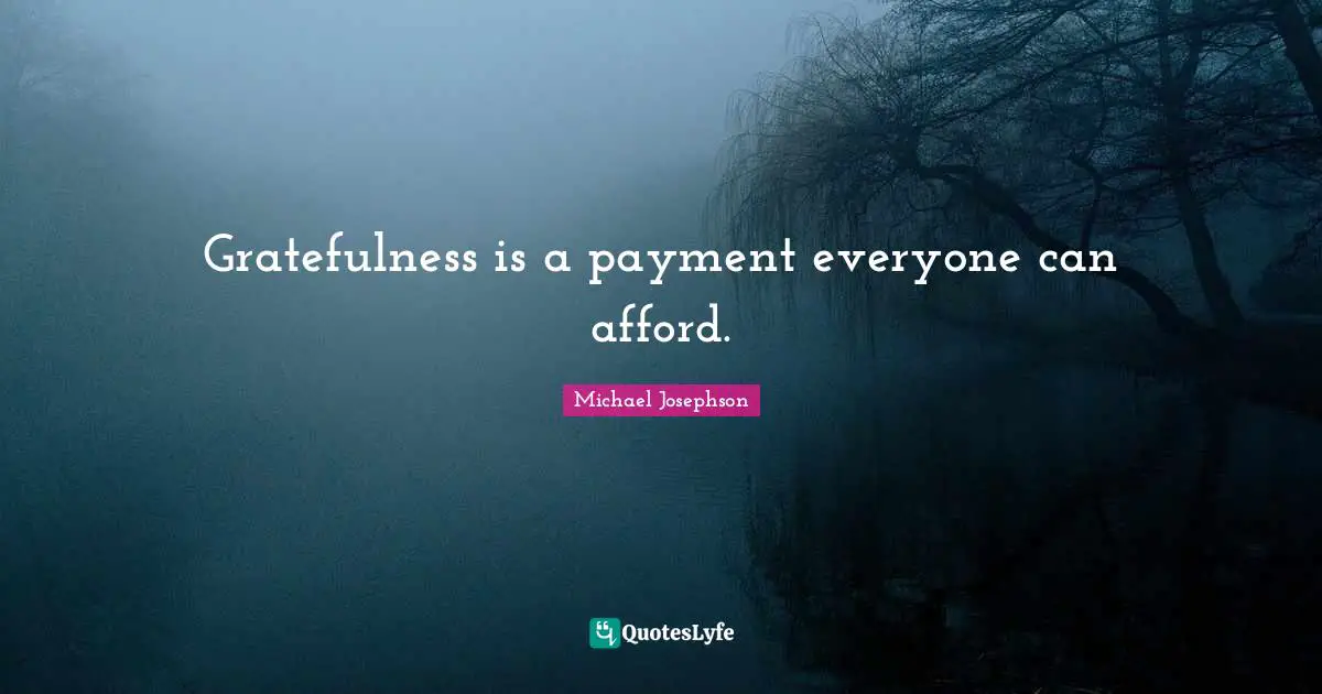 Gratefulness Quotes: "Gratefulness is a payment everyone can afford."