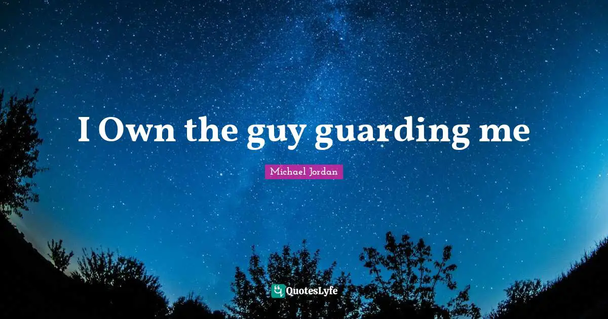 Guarding Quotes: "I Own the guy guarding me"