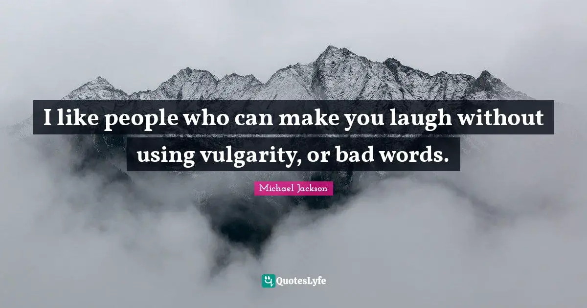 Bad Word Quotes: "I like people who can make you laugh without using vulgarity, or bad words."