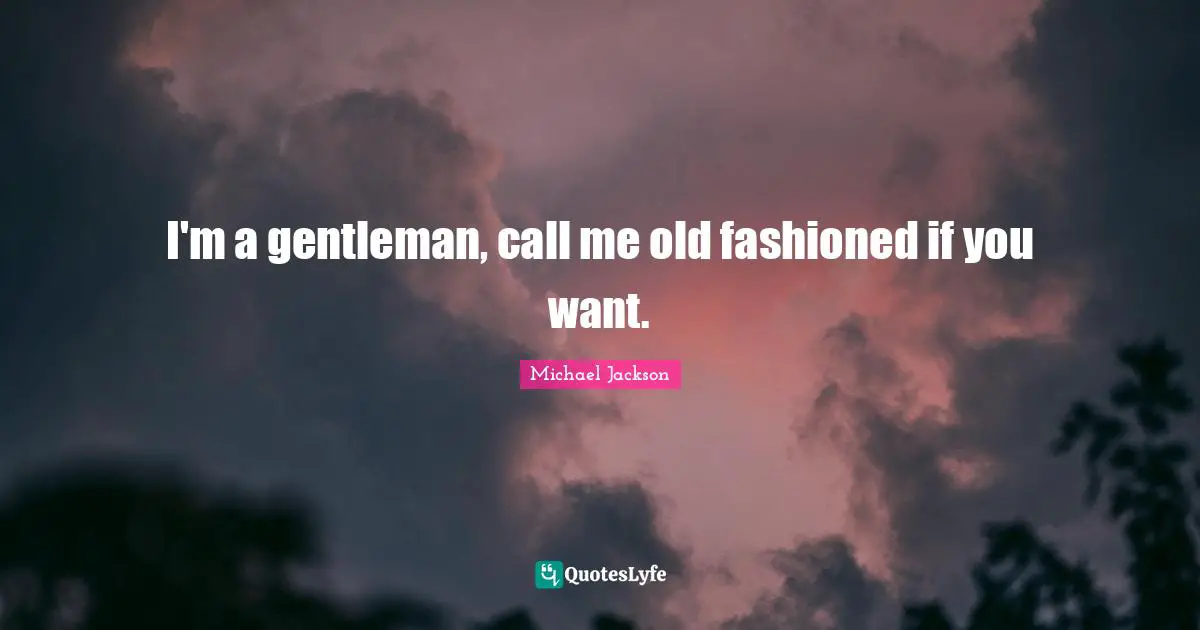 I'm a gentleman, call me old fashioned if you want.