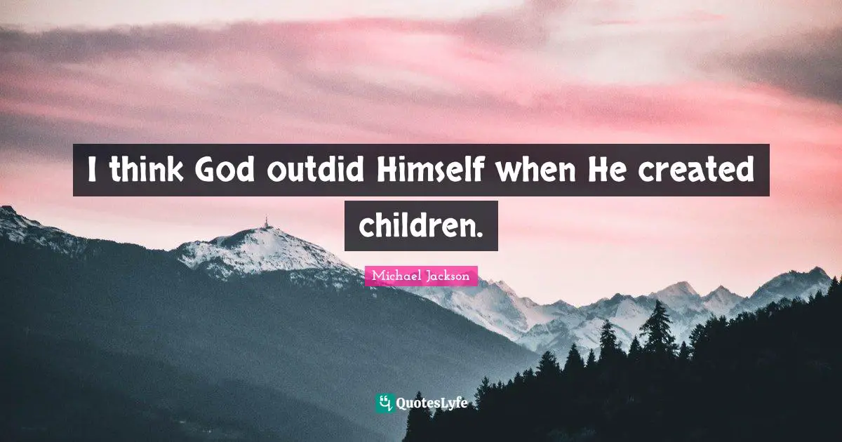 I think God outdid Himself when He created children.