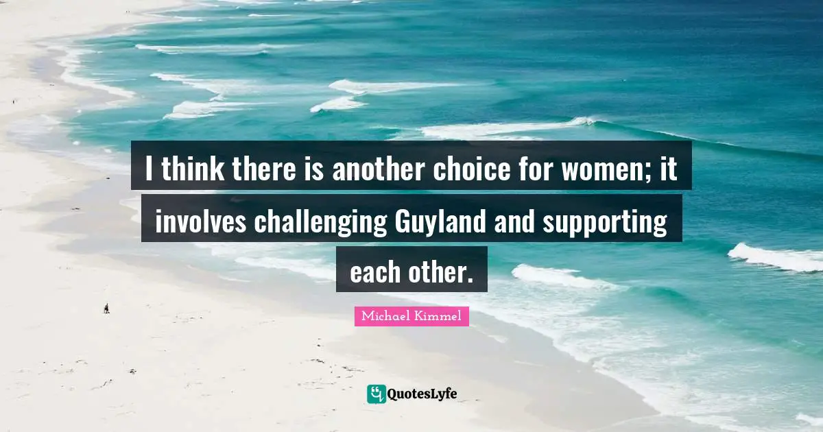 I think there is another choice for women; it involves challenging Guyland and supporting each other.