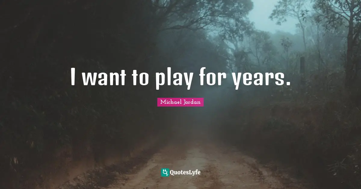 I want to play for years.