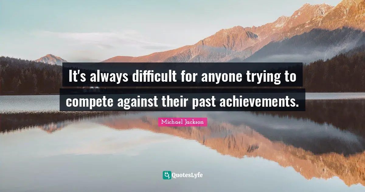 It's always difficult for anyone trying to compete against their past achievements.