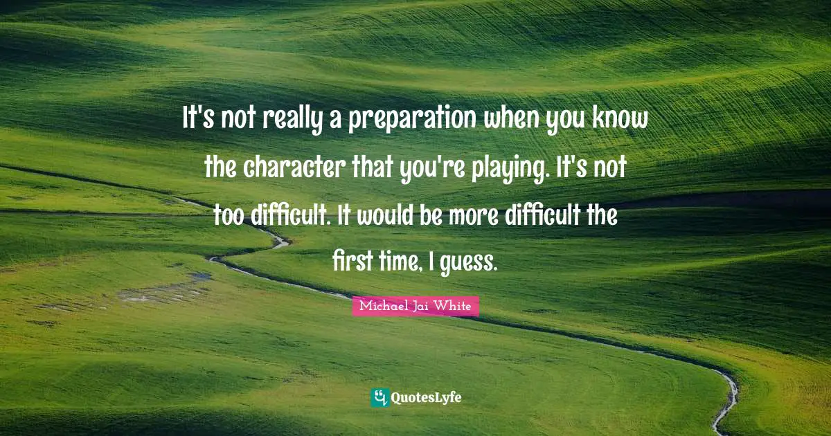 It's not really a preparation when you know the character that you're playing. It's not too difficult. It would be more difficult the first time, I guess.