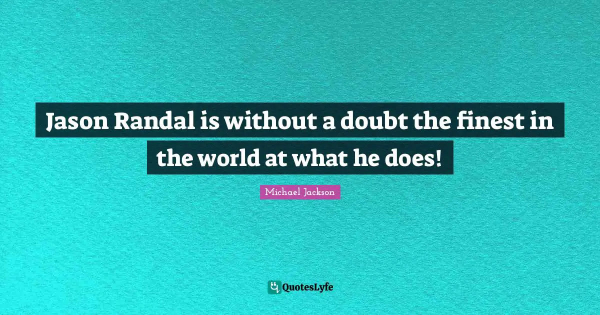 Jason Randal is without a doubt the finest in the world at what he does!