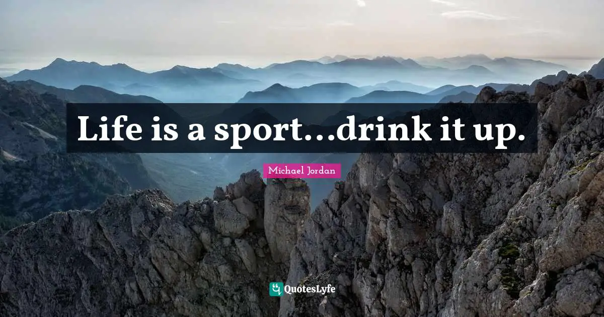 Life is a sport...drink it up.
