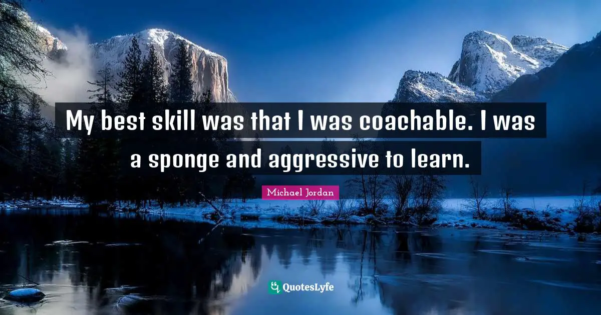 Aggressive Quotes: "My best skill was that I was coachable. I was a sponge and aggressive to learn."