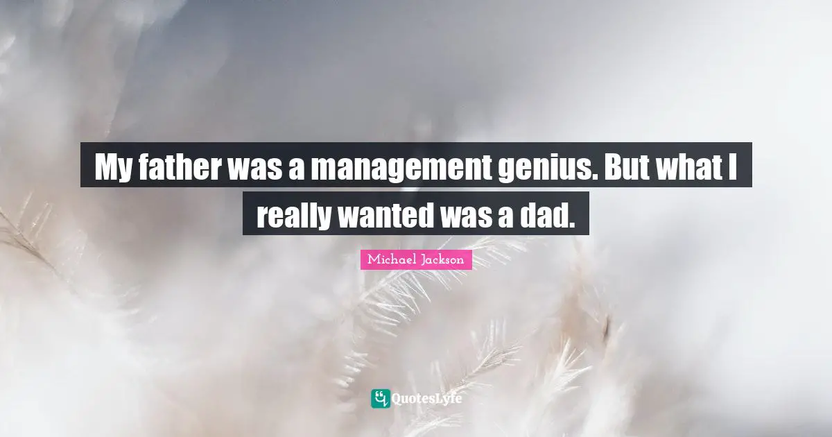 My father was a management genius. But what I really wanted was a dad.