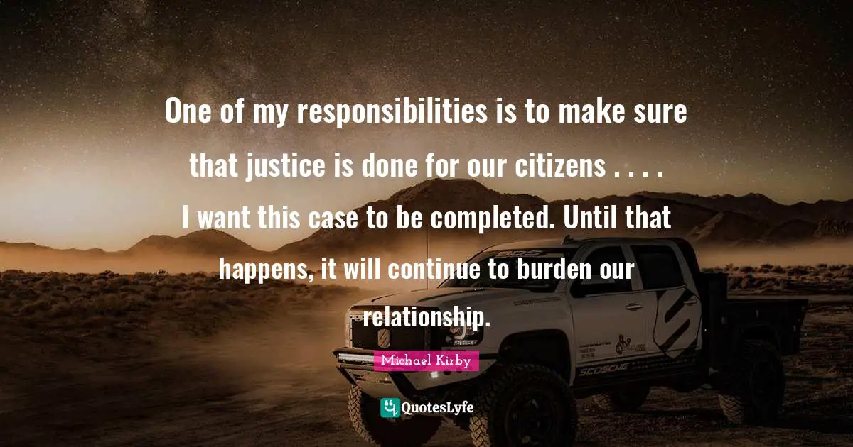 One of my responsibilities is to make sure that justice is done for our citizens . . . . I want this case to be completed. Until that happens, it will continue to burden our relationship.