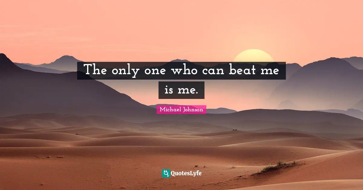 Track Quotes: "The only one who can beat me is me."