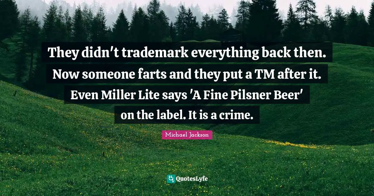 They didn't trademark everything back then. Now someone farts and they put a TM after it. Even Miller Lite says 'A Fine Pilsner Beer' on the label. It is a crime.