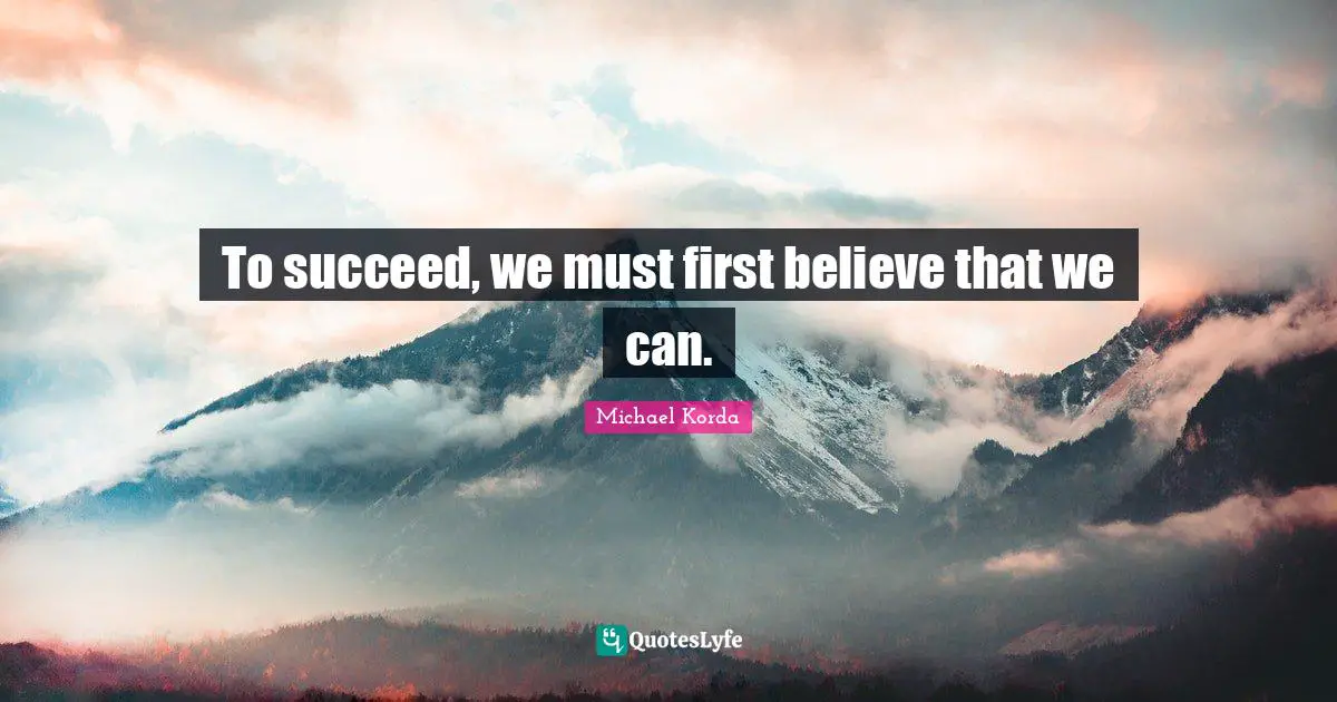 To succeed, we must first believe that we can.