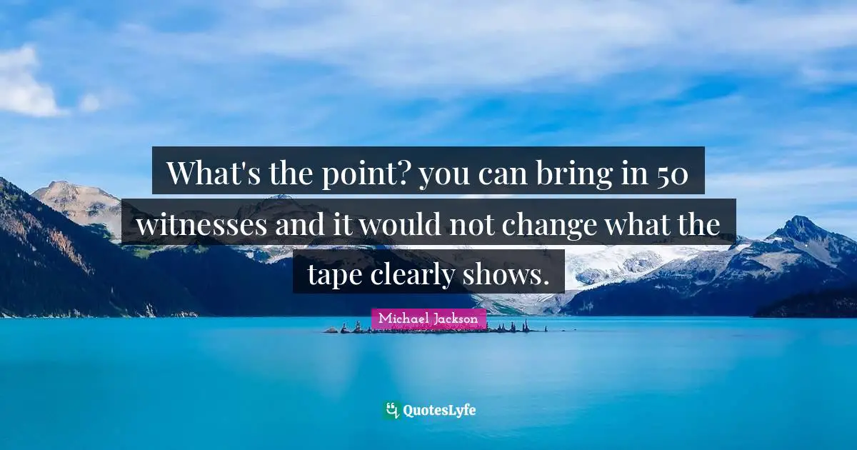 What's the point? you can bring in 50 witnesses and it would not change what the tape clearly shows.