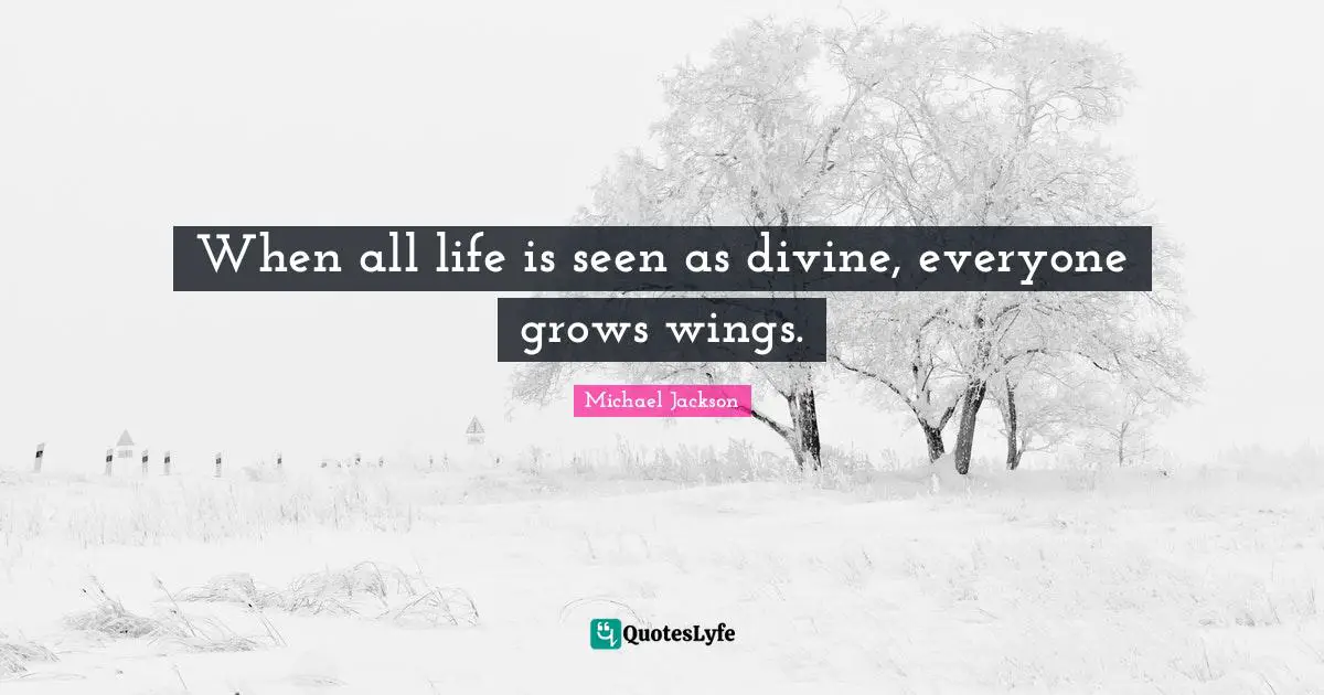 When all life is seen as divine, everyone grows wings.