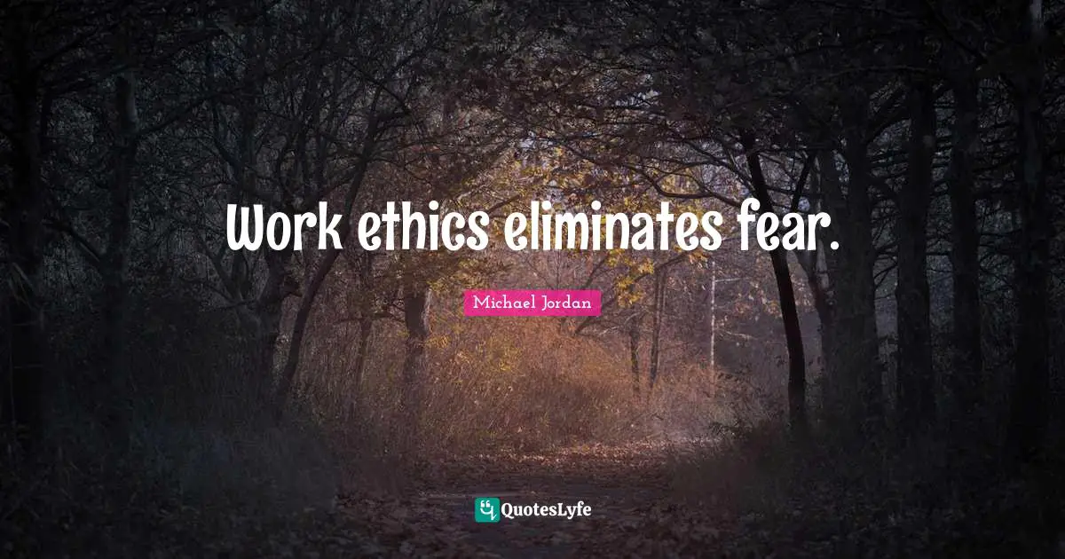 Work Ethic Quotes: "Work ethics eliminates fear."