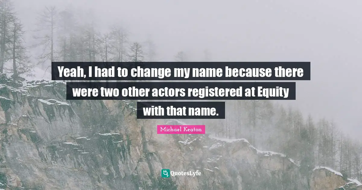 Yeah, I had to change my name because there were two other actors registered at Equity with that name.