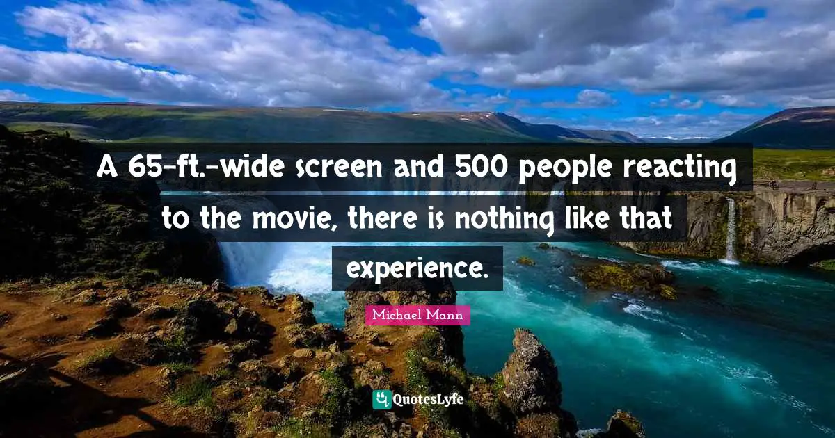 A 65-ft.-wide screen and 500 people reacting to the movie, there is nothing like that experience.