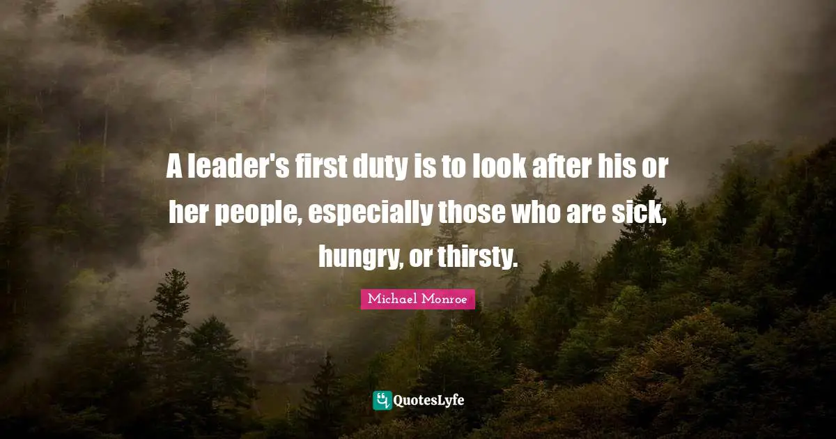A leader's first duty is to look after his or her people, especially those who are sick, hungry, or thirsty.