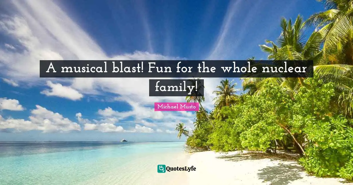 A musical blast! Fun for the whole nuclear family!